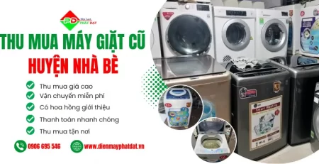 Thu mua máy giặt cũ Huyện Nhà Bè giá cao, Thu mua tại các quận huyện tại TPHCM, miễn phí vận chuyển