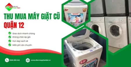 Dịch vụ thu mua máy giặt cũ Quận 12 giá cao, uy tín, nhanh gọn miễn phí vận chuyển