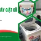 Dịch vụ thu mua máy giặt cũ Quận 12 giá cao, uy tín, nhanh gọn miễn phí vận chuyển