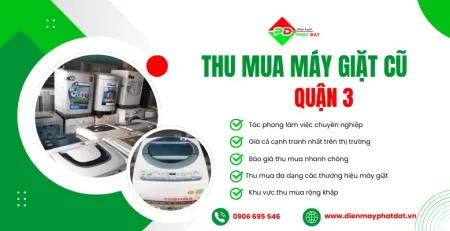 Điện máy Phát Đạt chuyên thu mua máy giặt cũ giá cao tại Quận 3, thu mua nhanh chóng