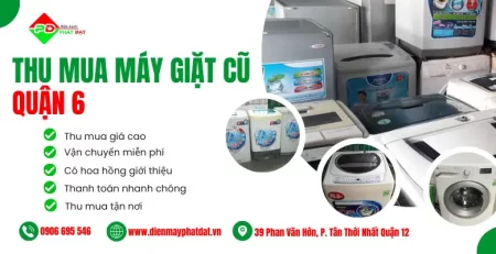 Dịch vụ thu mua máy giặt cũ giá cao tại Quận 6, thu mua tận nơi nhanh chóng, miễn phí vận chuyển