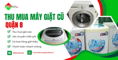 Điện Máy Phát Đạt chuyên thu mua máy giặt cũ Quận 8 giá cao, quy trình thu mua nhanh chóng