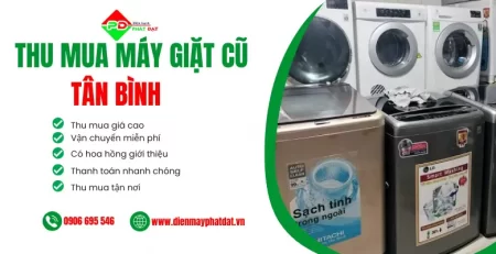 Điện máy Phát Đạt thu mua máy giặt cũ tại Tân Bình uy tín, thu mua máy giặt cũ giá cao, thu mua nhanh chóng