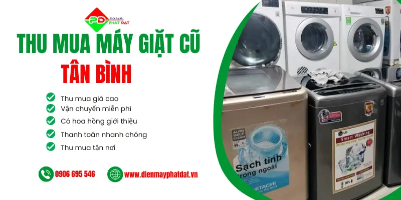 Điện máy Phát Đạt thu mua máy giặt cũ tại Tân Bình uy tín, thu mua máy giặt cũ giá cao, thu mua nhanh chóng