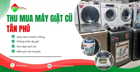 Thu mua máy giặt cũ giá cao tại Tân Phú, miễn phí vận chuyển