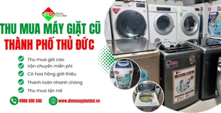 Thu mua máy giặt cũ tại Thủ Đức giá cao, thu mua tận nơi nhanh chóng, báo giá và thanh toán trong 1 giờ