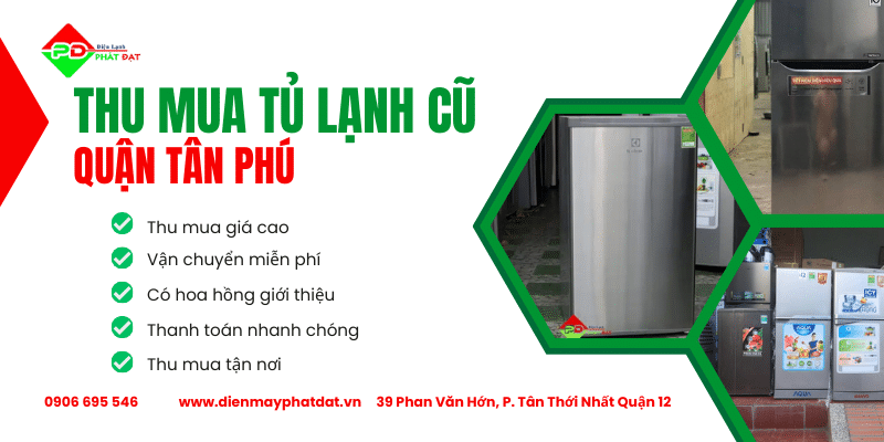 Điện Máy Phát Đạt nơi thu mua tủ lạnh cũ Quận Tân Phú giá cao
