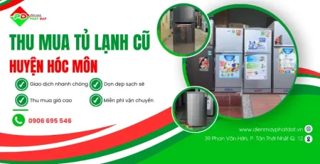 Điện Máy Phát Đạt chuyên thu mua tủ lạnh cũ huyện Hóc Môn giá cao, thu mua nhanh chóng, miễn phí vận chuyển