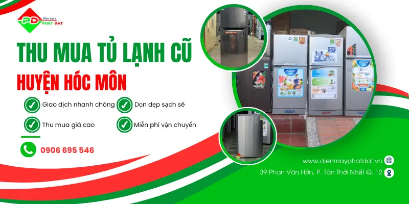Điện Máy Phát Đạt chuyên thu mua tủ lạnh cũ huyện Hóc Môn giá cao, thu mua nhanh chóng, miễn phí vận chuyển