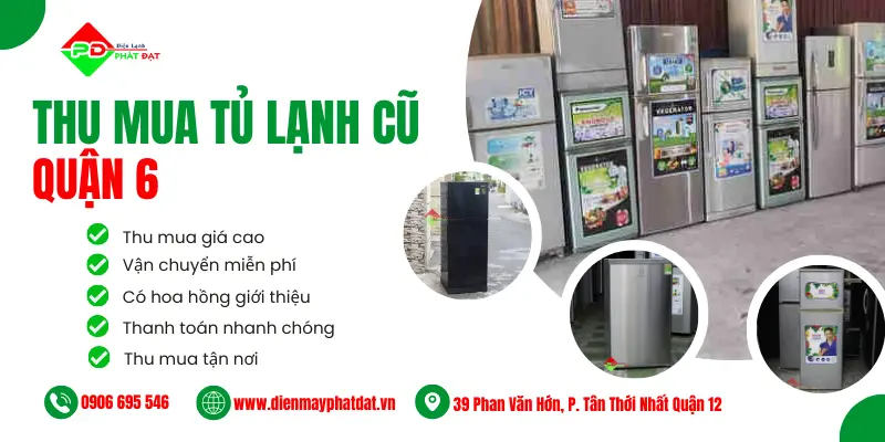 Dịch vụ thu mua tủ lạnh cũ Quận 6 giá cao tại Điện Máy Phát Đạt
