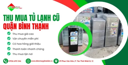 Thu mua tủ lãnh cũ Quận Bình Thạnh giá cao , miễn phí vận chuyển, thu mua nhanh chóng tại điện máy Phát Đạt