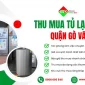 Dịch vụ thu mua tủ lạnh cũ tại Quận Gò Vấp, thu mua giá cao với tất cả các mặt hàng trên thị trường hiện nay