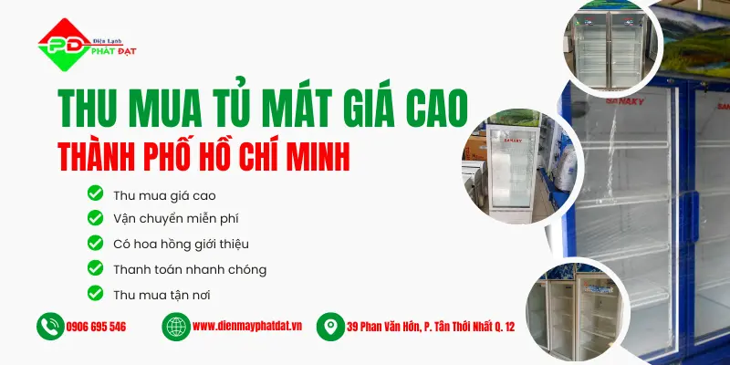 Điện Máy Phát Đạt chuyên thu mua tủ mát cũ giá cao tại TPHCM, thu mua tại nhà, miễn phí vận chuyển